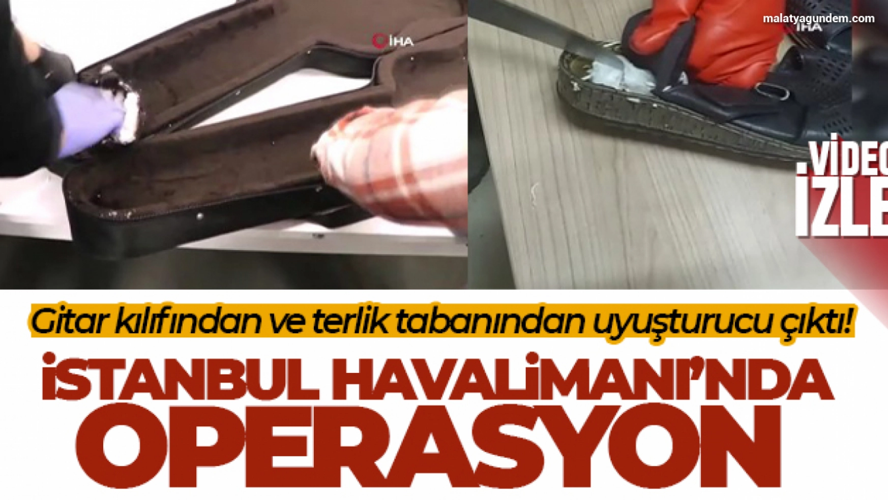 İstanbul Havalimanı'nda uyuşturucu operasyonları: Gitar kılıfından ve terlik tabanından uyuşturucu çıktı