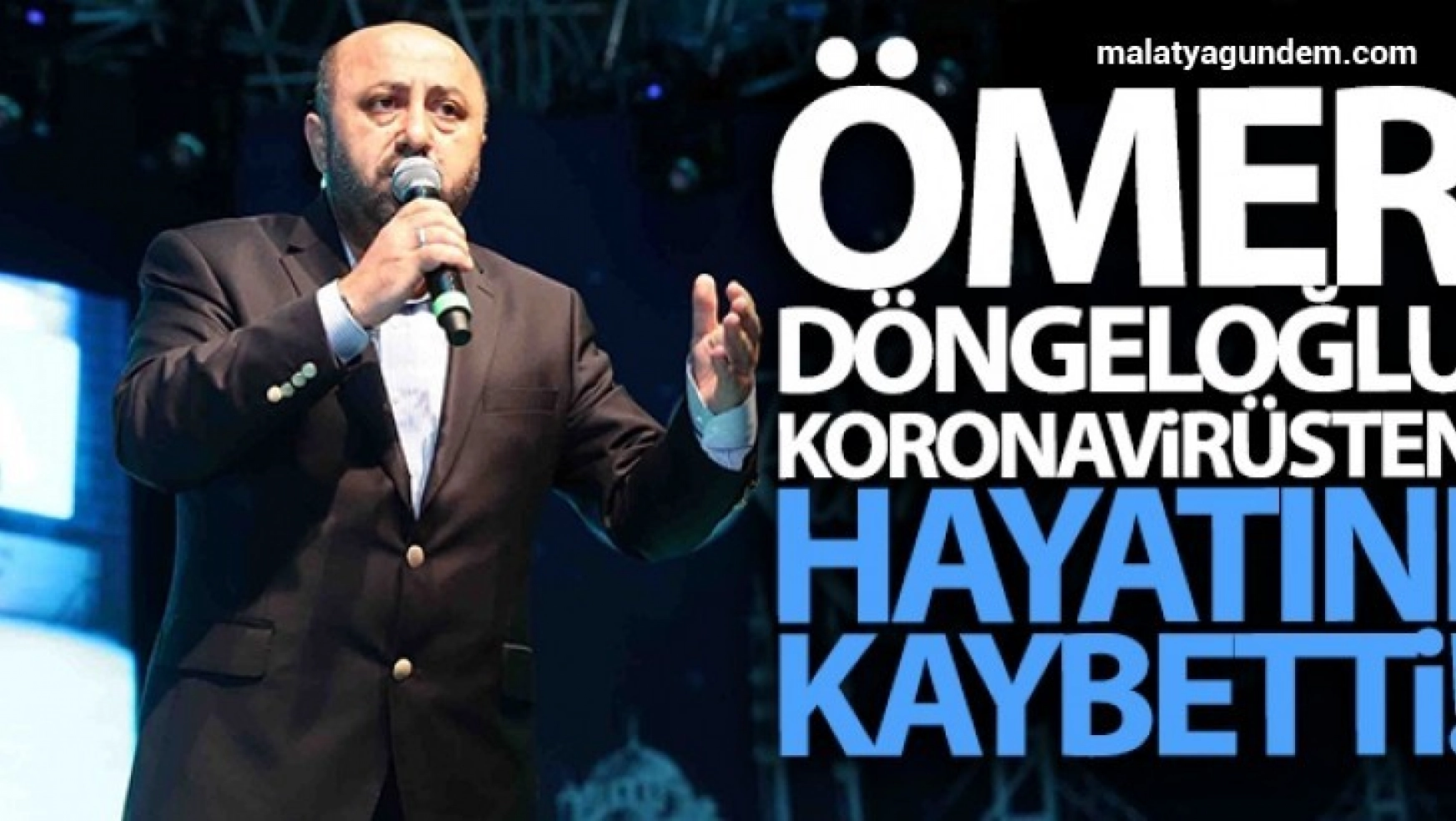Koronavirüs tedavisi gören Ömer Döngeloğlu hayatını kaybetti