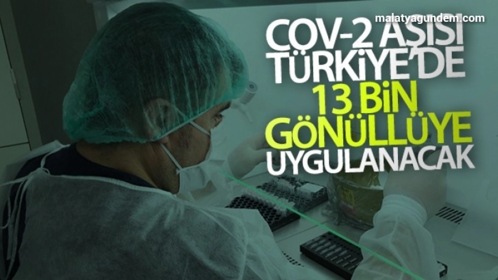 Koronavirüse karşı geliştirilen Cov-2 aşısı Türkiye'de 13 bin gönüllüye uygulanacak