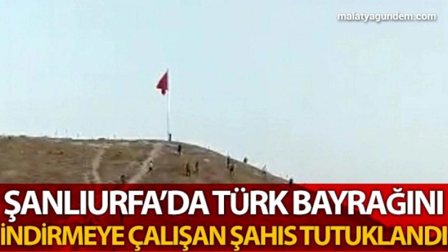 Şanlıurfa'da Türk bayrağını indirmeye çalışan kişi tutuklandı