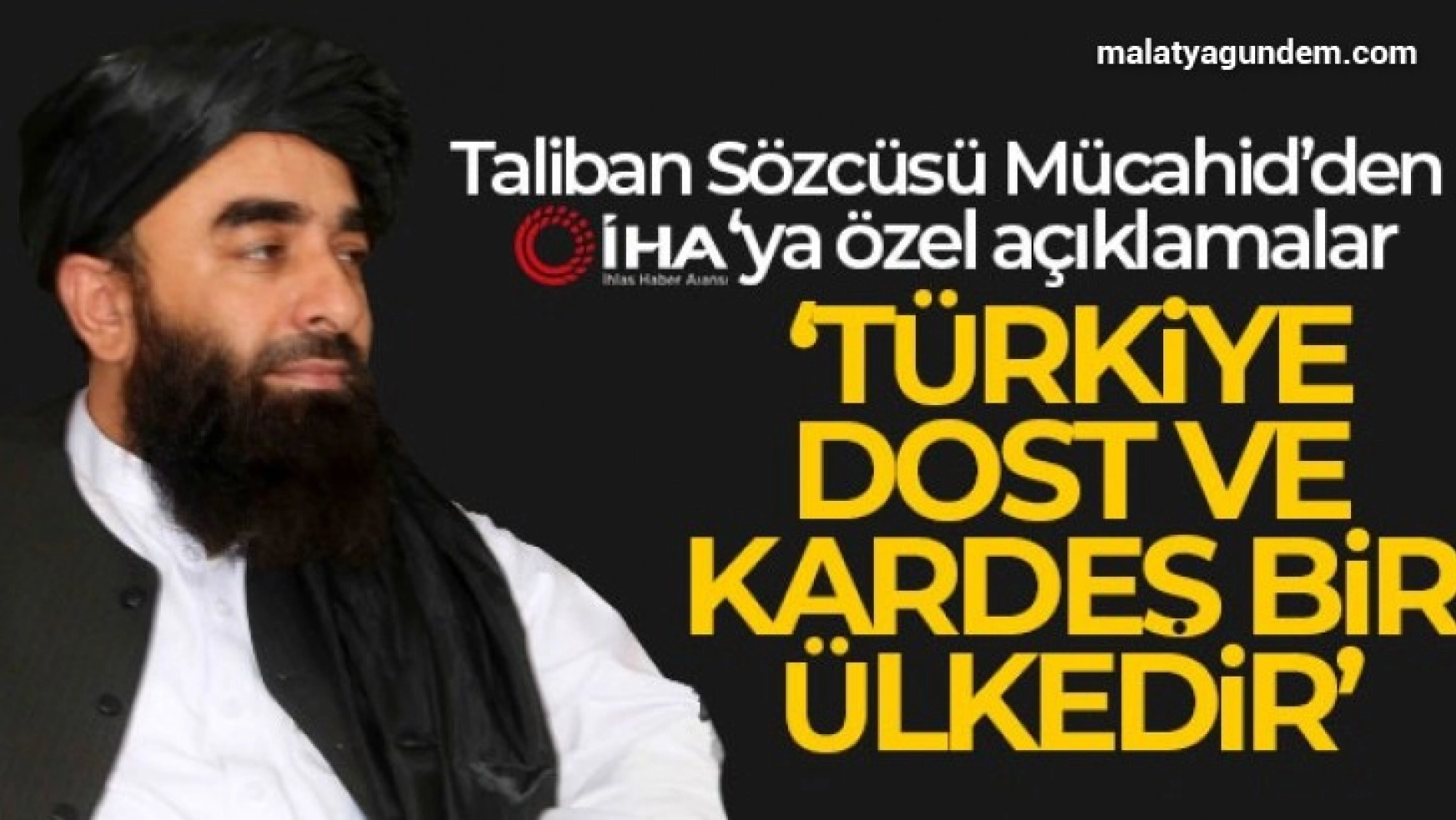Taliban Sözcüsü Türkiye dost ve kardeş bir ülkedir