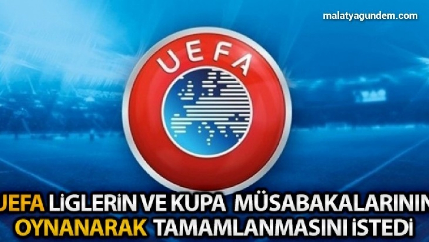 UEFA müsabakalarının oynanarak tamamlanmasını istedi