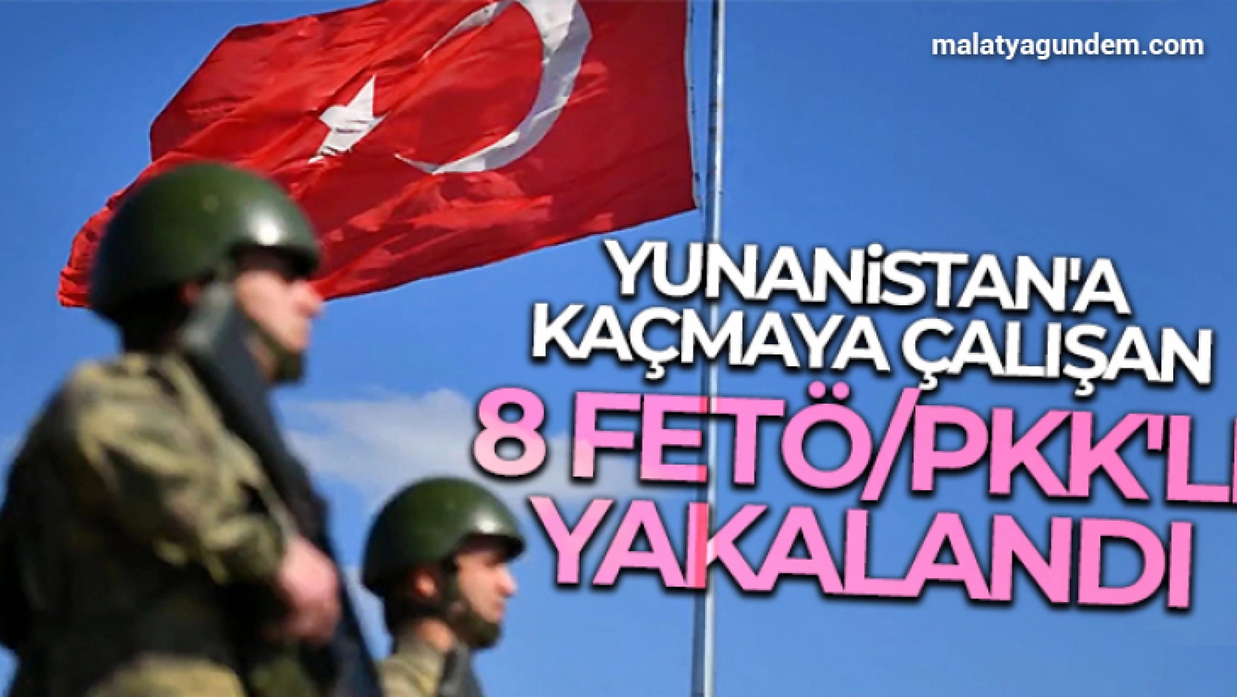 Yunanistan'a kaçmaya çalışan 8 FETÖ/PKK'lı yakalandı