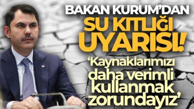 Bakan Kurum'dan su kaynaklarının azalmasıyla ilgili uyarı