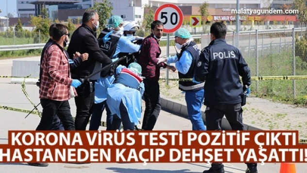 Korona virüs testi pozitif çıktı, hastaneden kaçıp dehşet yaşattı