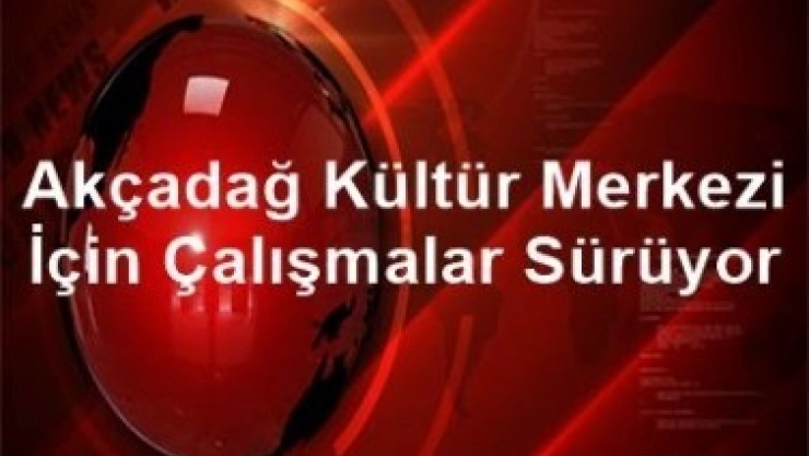 Akçadağ Kültür Merkezi İçin Çalışmalar Sürüyor