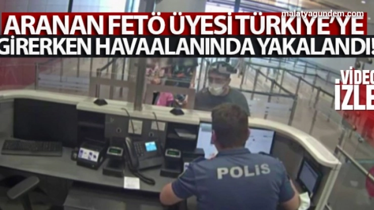 Aranan FETÖ üyesi Türkiye'ye girerken havaalanında yakalandı