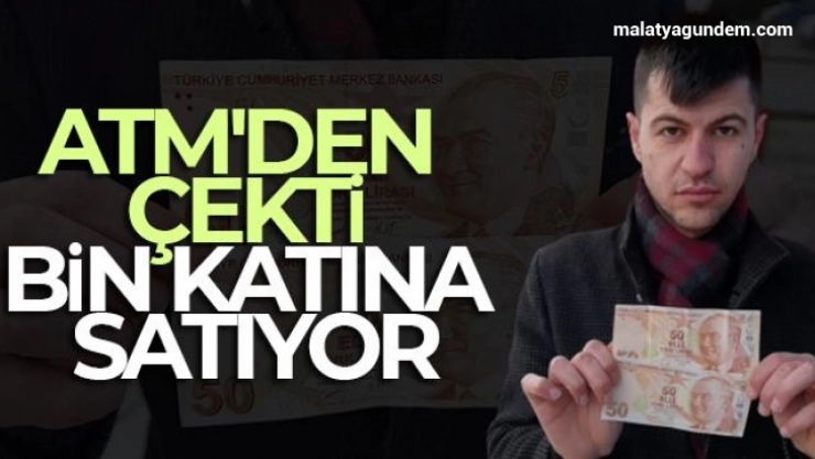 ATM'den çekti, bin katına satıyor
