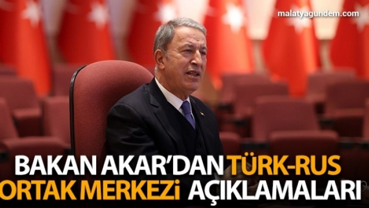Bakan Akar'dan Türk-Rus Ortak Merkezi açıklamaları