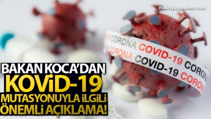 Bakan Koca'dan Kovid 19 mutasyonuyla ilgili önemli açıklama