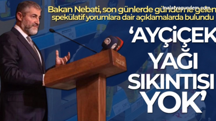 Bakan Nebati: 'Türkiye tarım ülkesi, temmuza kadar Ayçiçek yağımız var''