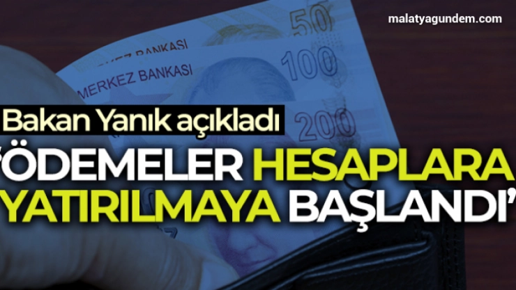 Bakan Yanık açıkladı! Ödemeler hesaplara yatırılmaya başlandı