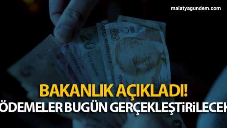 Bakanlık açıkladı! Ödemeler bugün gerçekleştirilecek