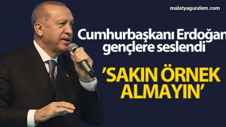 Cumhurbaşkanı Erdoğan gençlere seslendi: 'Sakın örnek almayın'