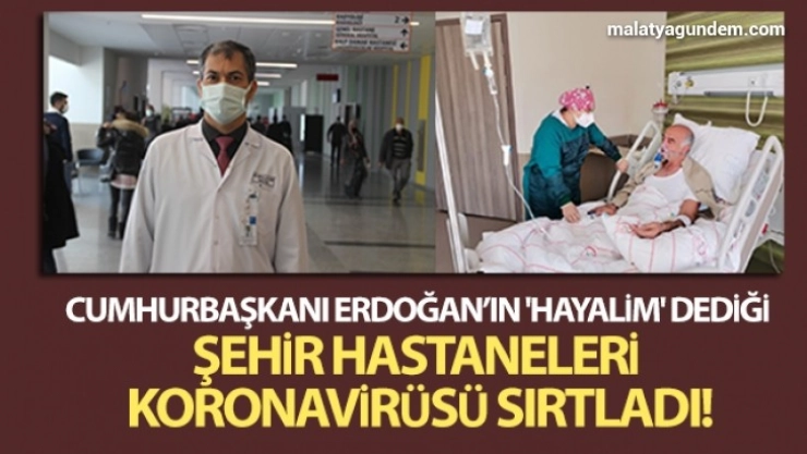 Cumhurbaşkanı Erdoğan'ın 'hayalim' dediği Şehir Hastaneleri koronavirüsü sırtladı