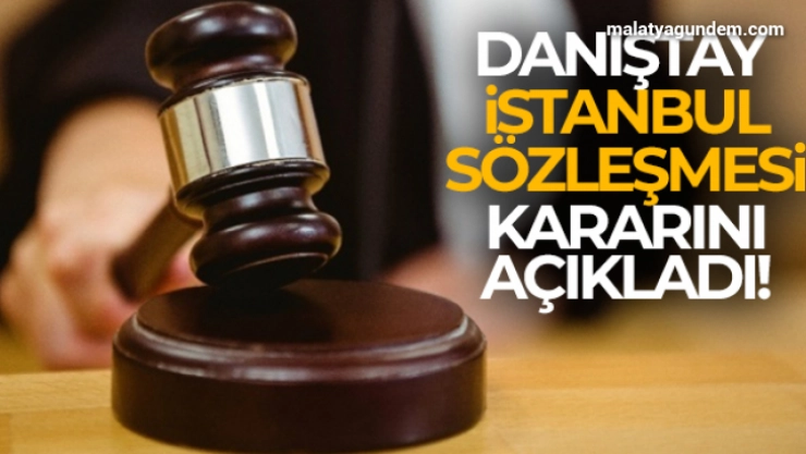Danıştay İstanbul Sözleşmesi kararını açıkladı!