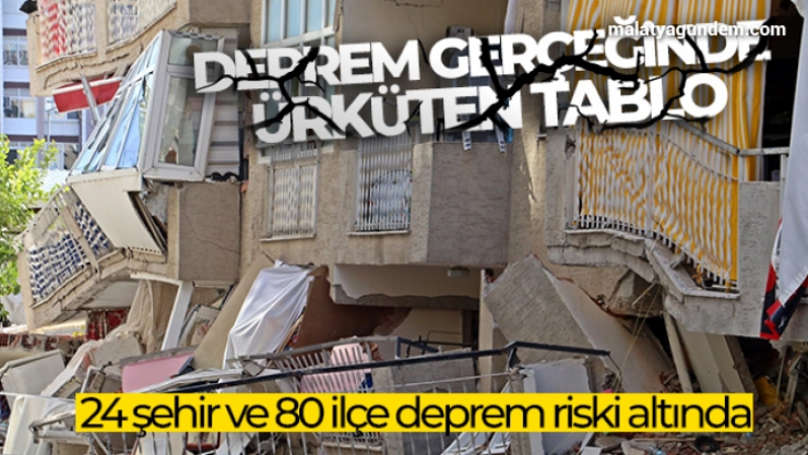 Deprem gerçeğinde ürküten tablo: 24 şehir ve 80 ilçe deprem riski altında