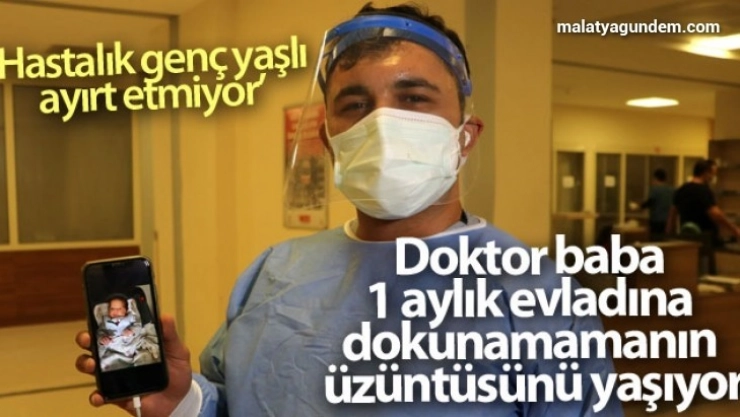 Doktor baba 1 aylık evladına dokunamamanın üzüntüsünü yaşıyor