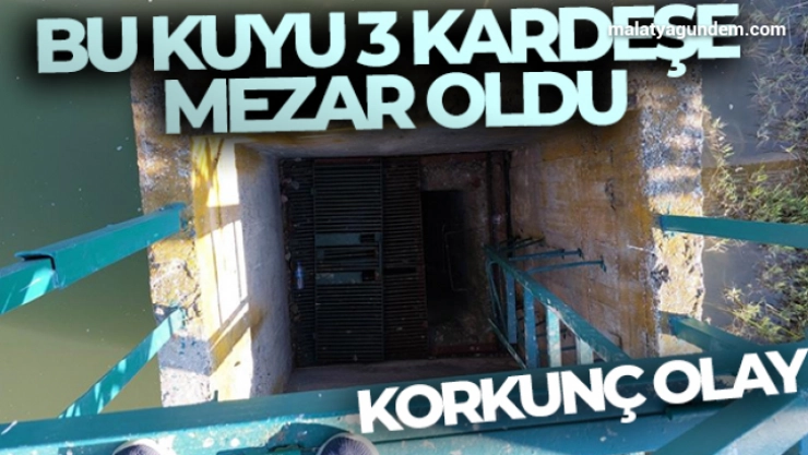 Drenaj kuyusu 3 kardeşe mezar oldu