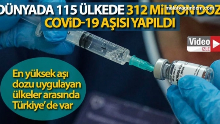 Dünyada 115 ülkede 312 milyon doz Covid-19 aşısı yapıldı