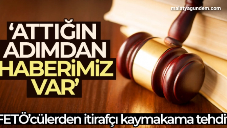 FETÖ'cülerden itirafçı kaymakama tehdit: 'Attığın adımdan haberimiz var'