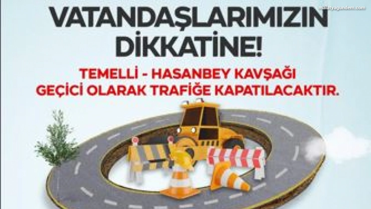Hasanbey-Temelli kavşağı trafiğe kapatılıyor