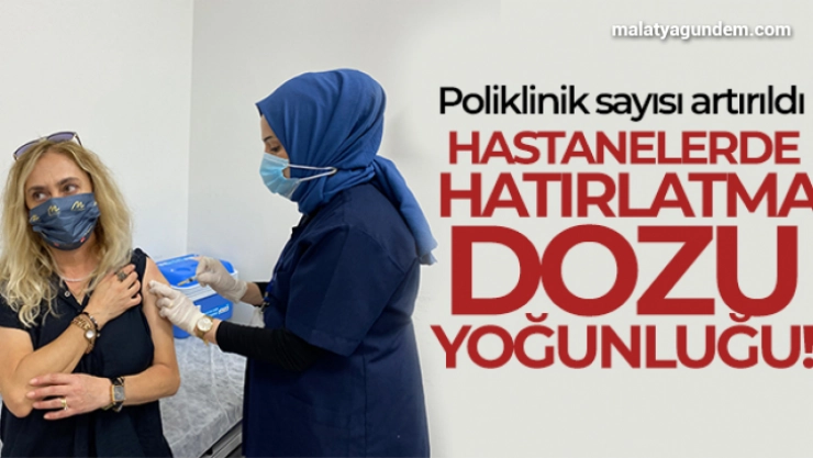 Hatırlatma dozu açıklaması: 'Yoğunluk var, poliklinik sayımızı arttırdık'