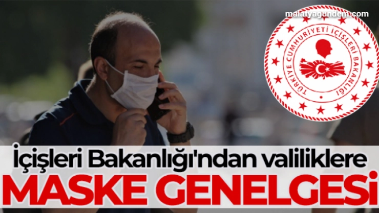 İçişleri Bakanlığı'ndan 81 il valiliğine maske kullanımıyla ilgili genelge
