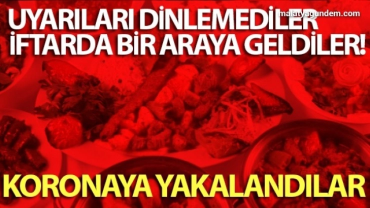 İftarda bir araya geldiler koronaya yakalandılar