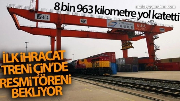 İlk ihracat treni Çin'de resmi töreni bekliyor