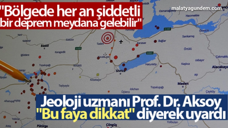 Jeoloji uzmanı Prof. Dr. Aksoy, 'Bu faya dikkat' diyerek uyardı