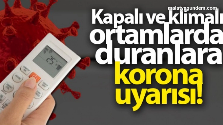 Kapalı ve klimalı ortamlarda duranlara korona uyarısı