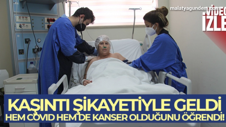 Kaşıntı şikayetiyle geldi, hem covid hem de kanser olduğunu öğrendi