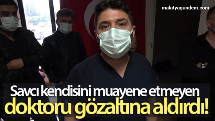 Kendisini muayene etmeyen doktoru gözaltına aldırdı