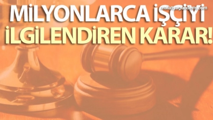 Milyonlarca işçiyi ilgilendiren karar