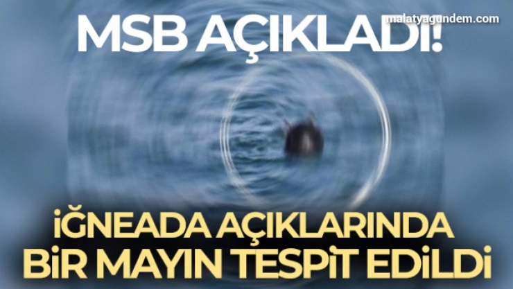 MSB açıkladı! 'İğneada açıklarında bir mayın tespit edildi'