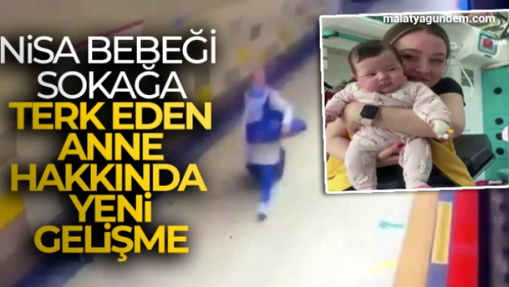 Nisa bebeği sokağa terk eden anne hakkında yeni gelişme!