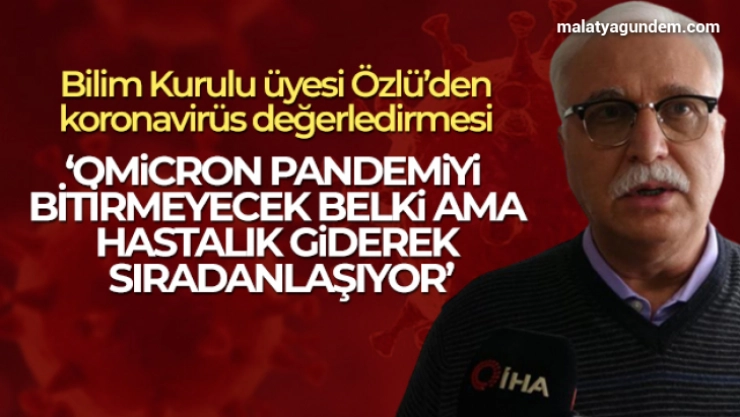 Prof. Dr. Tevfik Özlü: 'Omicron bu hastalığın sıradan bir hale gelmesine neden olacak'