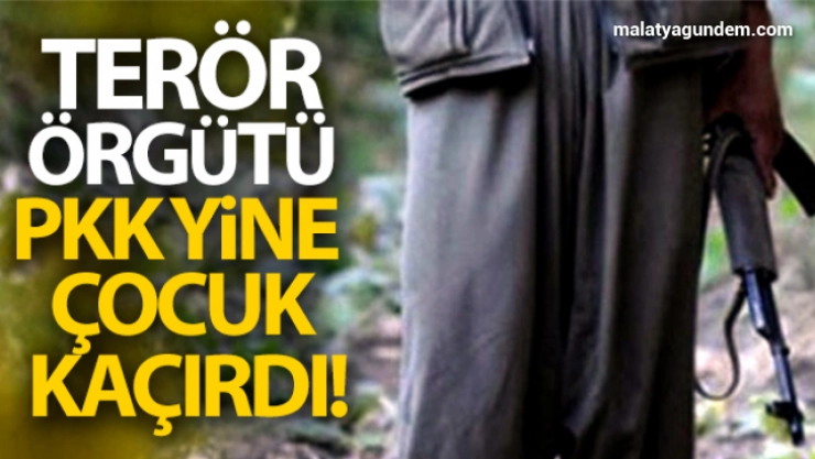 Terör örgütü PKK yine çocuk kaçırdı