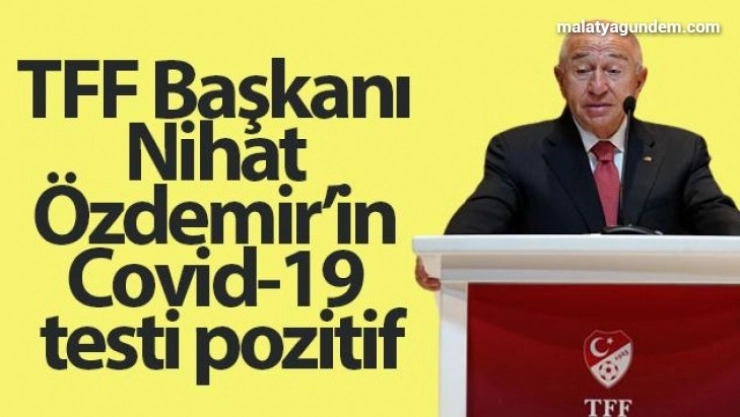 TFF Başkanı Nihat Özdemir'in Covid-19 testi pozitif