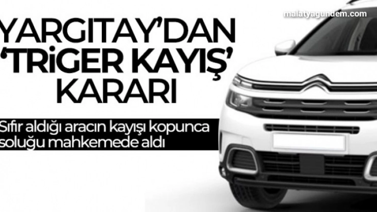 Yargıtay'dan 'Triger kayış' kararı