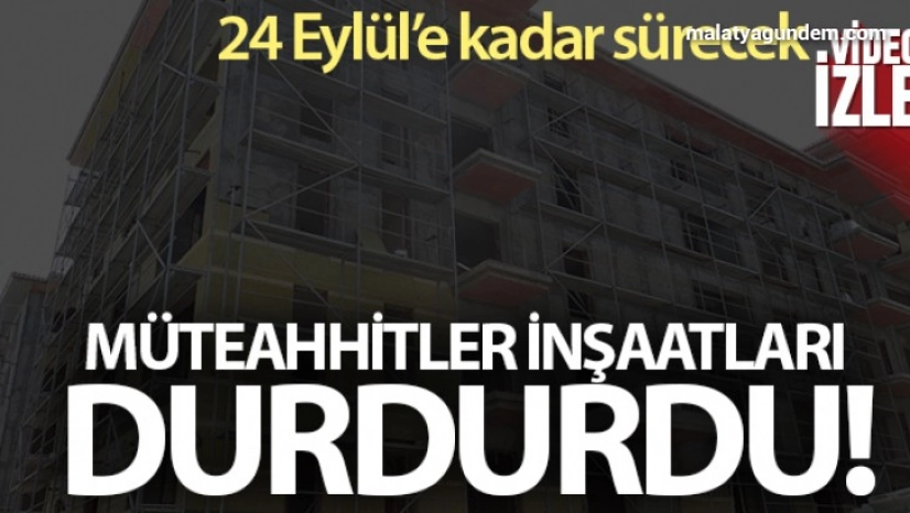 Müteahhitler inşaatları durdurdu